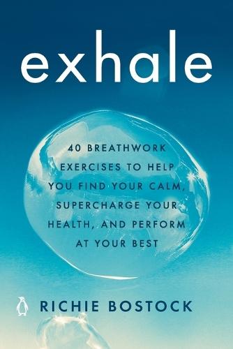 Exhale: 40 Breathwork Exercises to Help You Find Your Calm, Supercharge Your Health, andPerform at Your Best