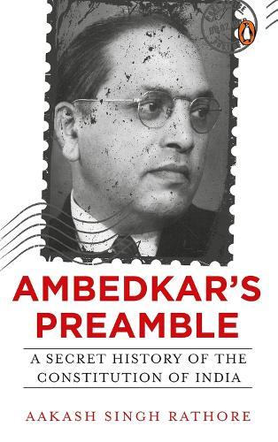 Ambedkar’s Preamble: A Secret History of the Constitution of India