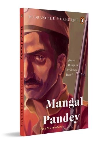 Mangal Pandey: Brave Martyr or Accidental Hero?