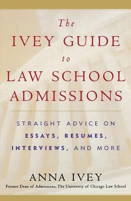 The Ivey Guide to Law School Admissions: Straight Advice on Essays, Resumes, Interviews, and More