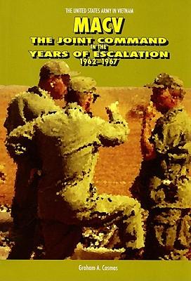 MACV: The Joint Command in the Years of Escalation, 1962-1967