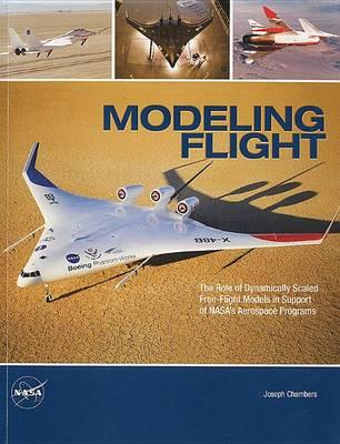 Modeling Flight: The Role of Dynamically Scaled Free-Flight Models in Support of NASA's Aerospace Programs: The Role of Dynamically Scaled Free-Flight Models in Support of NASA's Aerospace Programs