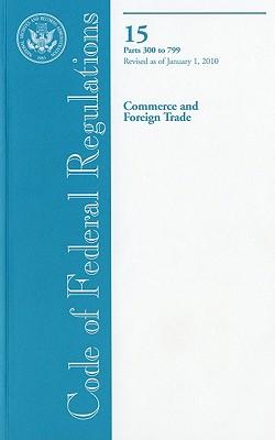 Code of Federal Regulations, Title 15, Commerce and Foreign Trade, PT. 300-799, Revised as of January 1, 2010