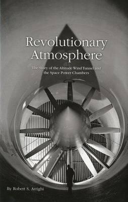 Revolutionary Atmosphere: The Story of the Altitude Wind Tunnel and the Space Power Chambers