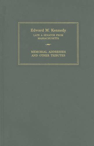 Edward M. Kennedy: Memorial Addresses and Other Tributes, 1932-2009: Memorial Addresses and Other Tributes, 1932-2009