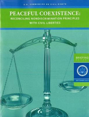 Peaceful Coexistence: Reconciling Nondiscrimination Principles with Civil Liberties: A Briefing Before the United States Commission on Civil Rights Held in Washington, DC. Briefing Report