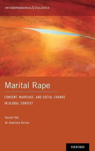 Marital Rape: Consent, Marriage, and Social Change in Global Context