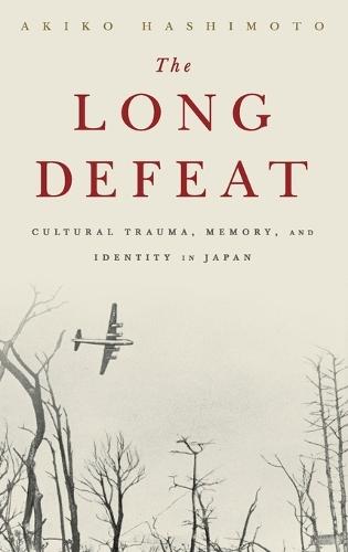 The Long Defeat: Cultural Trauma, Memory, and Identity in Japan
