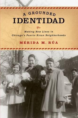 A Grounded Identidad: Making New Lives in Chicago's Puerto Rican Neighborboods