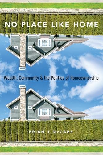 No Place Like Home: Wealth, Community and the Politics of Homeownership