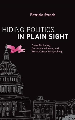 Hiding Politics in Plain Sight: Cause Marketing, Corporate Influence, and Breast Cancer Policymaking