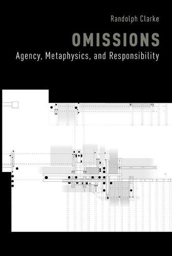 Omissions: Agency, Metaphysics, and Responsibility