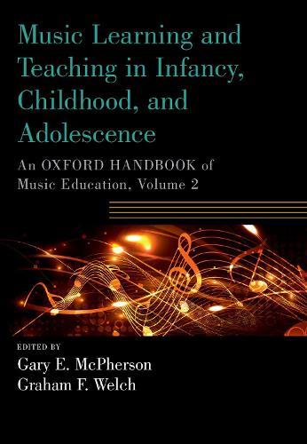 Music Learning and Teaching in Infancy, Childhood, and Adolescence: An Oxford Handbook of Music Education, Volume 2