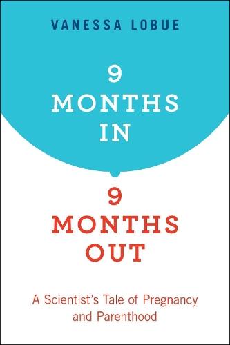 9 Months In, 9 Months Out: A Scientist's Tale of Pregnancy and Parenthood