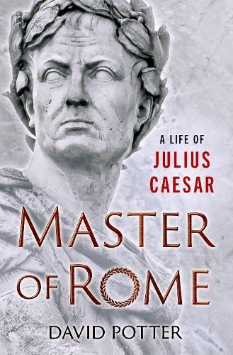 Master of Rome: A Life of Julius Caesar