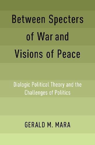 Between Specters of War and Visions of Peace: Dialogic Political Theory and the Challenges of Politics