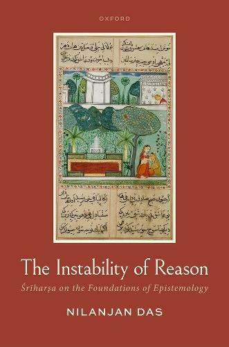 The Instability of Reason: Śrīharṣa on the Foundations of Epistemology