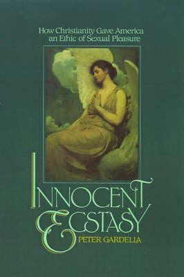 Innocent Ecstasy: How Christianity Gave America an Ethic of Sexual Pleasure