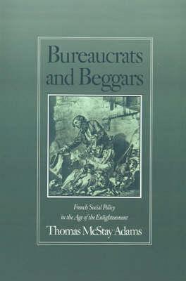 Bureaucrats and Beggars: French Social Policy in the Age of the Enlightenment