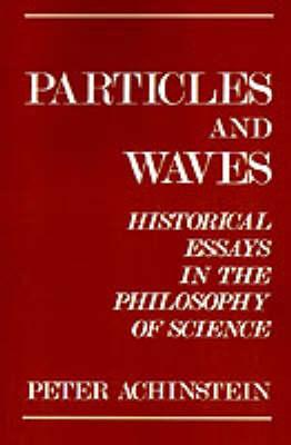 Particles and Waves: Historical Essays in the Philosophy of Science