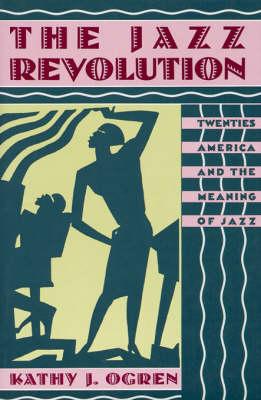 The Jazz Revolution: Twenties America and the Meaning of Jazz