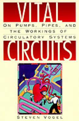 Vital Circuits: On Pumps, Pipes, and the Wondrous Workings of Circulatory Systems