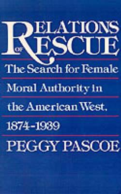Relations of Rescue: The Search for Female Moral Authority in the American West, 1874-1939