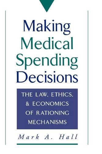 Making Medical Spending Decisions: The Law, Ethics, and Economics of Rationing Mechanisms