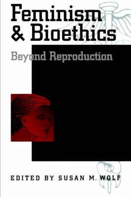 Feminism and Bioethics: Beyond Reproduction