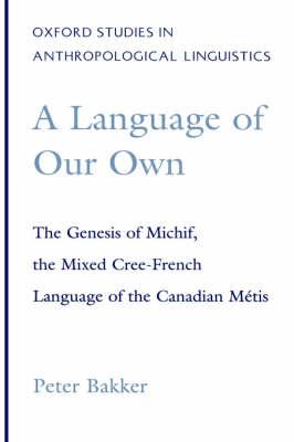 A Language of Our Own: The Genesis of Michif, the Mixed Cree-French Language of the Canadian Métis