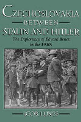 Czechoslovakia between Stalin and Hitler: The Diplomacy of Edvard Benes in the 1930s
