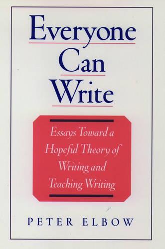 Everyone Can Write: Essays Toward a Hopeful Theory of Writing and Teaching Writing