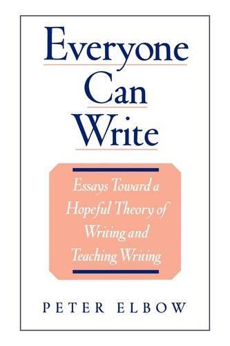 Everyone Can Write: Essays Toward a Hopeful Theory of Writing and Teaching Writing