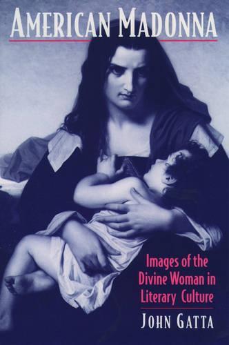 American Madonna: Images of the Divine Woman in Literary Culture