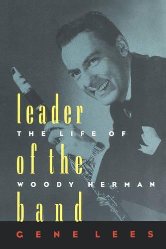 Leader of the Band: The Life of Woody Herman