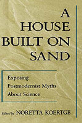A House Built on Sand: Exposing Postmodernist Myths About Science