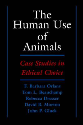 The Human Use of Animals: Case Studies in Ethical Choice