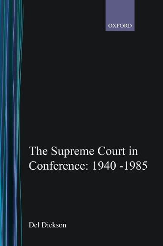 The Supreme Court in Conference: 1940-1985: The Private Discussions Behind Nearly 300 Supreme Court Decisions