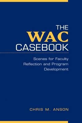 The WAC Casebook: Scenes for Faculty Reflection and Program Development