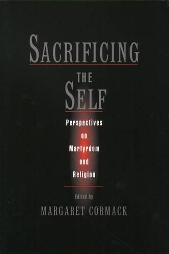Sacrificing the Self: Perspectives on Martyrdom and Religion