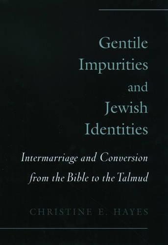 Gentile Impurities and Jewish Identities: Intermarriage and Conversion from the Bible to the Talmud