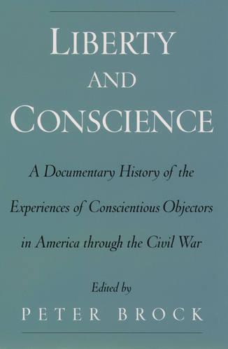 Liberty and Conscience: A Documentary History of Conscientious Objectors in America through the Civil War