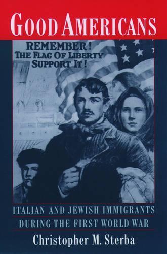 Good Americans: Italian and Jewish Immigrants in the First World War