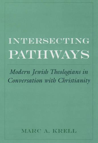 Intersecting Pathways: Modern Jewish Theologians in Conversation with Christianity