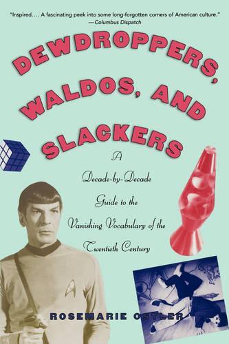 Dewdroppers, Waldos, and Slackers: A Decade-by-Decade Guide to the Vanishing Vocabulary of the Twentieth Century
