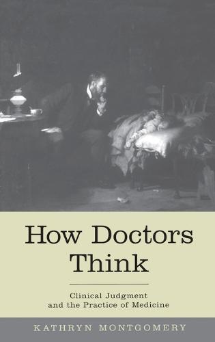 How Doctors Think: Clinical judgment and the practice of medicine