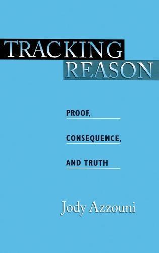 Tracking Reason: Proof, Consequence, and Truth