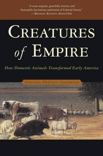 Creatures of Empire: How Domestic Animals Transformed Early America