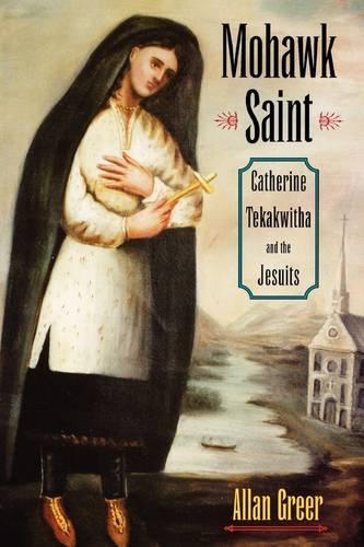 Mohawk Saint: Catherine Tekakwitha and the Jesuits