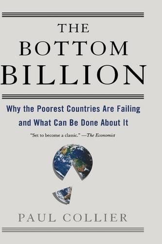 The Bottom Billion: Why the Poorest Countries are Failing and What Can be Done About It